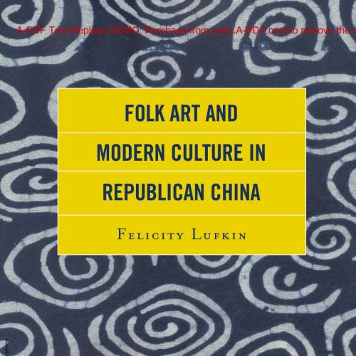 Folk Art and Modern Culture in Republican China - Felicity Lufkin (1)