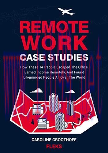 [FOX-Ebook]Remote Work Case Studies: How These 14 People Escaped The Office, Earned Income Remo...