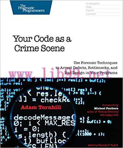 Your Code as a Crime Scene: Use Forensic Techniques to Arrest Defects, Bottlenecks, and Bad Des...