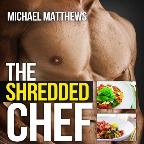 Shredded Chef_ 120 Recipes for Building Muscle, Getting Lean, and Staying Healthy (The Build He...