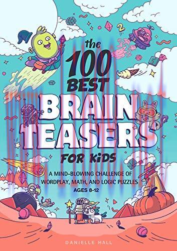 [FOX-Ebook]The 100 Best Brain Teasers for Kids: A Mind-Blowing Challenge of Wordplay, Math, and...