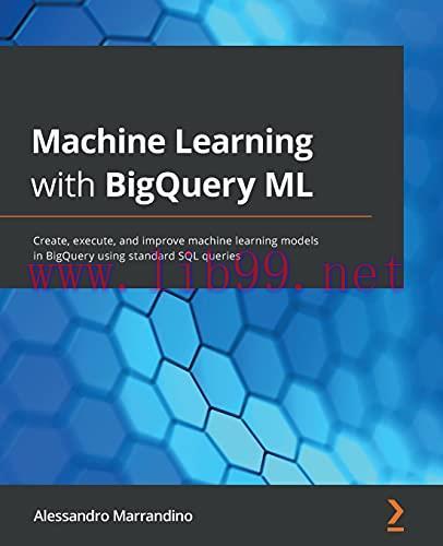 [FOX-Ebook]Machine Learning with BigQuery ML: Create, execute, and improve machine learning mod...