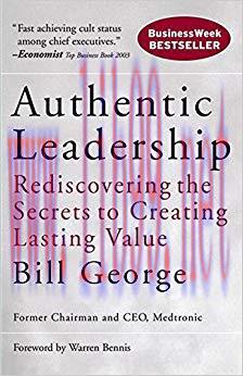 Authentic Leadership: Rediscovering the Secrets to Creating Lasting Value 1st Edition,