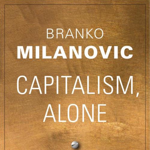 Capitalism, Alone_ The Future of the System That Rules the World - Branko Milanovic