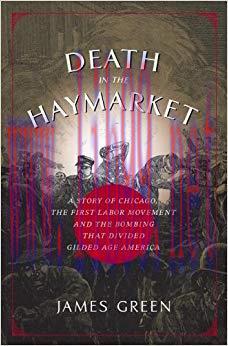 Death in the Haymarket: A Story of Chicago, the First Labor Movement and the Bombing that Divid...
