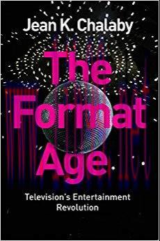 The Format Age: Television&rsquo;s Entertainment Revolution (Global Media and Communication) 1st Edit...