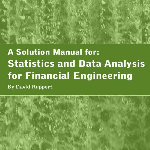 Solution Manual for Statistics and Data Analysis for Financial Engineering by David Ruppert, A