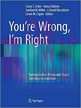 (PDF)You&rsquo;re Wrong, I&rsquo;m Right: Dueling Authors Reexamine Classic Teachings in Anesthesia 1st ed....