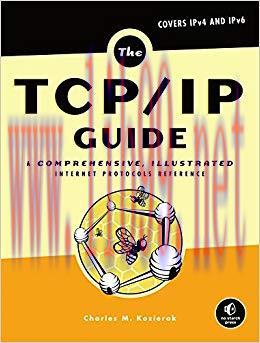 The TCP/IP Guide: A Comprehensive, Illustrated Internet Protocols Reference 1st Edition,