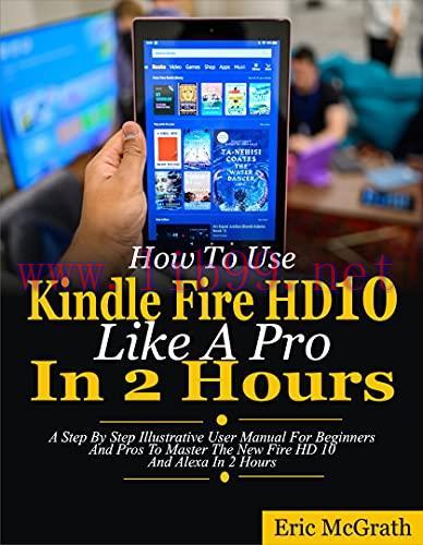 [FOX-Ebook]How To Use Kindle Fire HD 10 Like A Pro In 2 Hours: A Step By Step Illustrative User...
