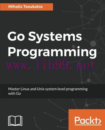 [FOX-Ebook]Go Systems Programming: Master Linux and Unix system level programming with Go