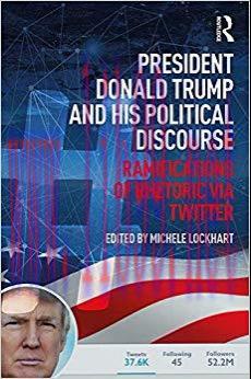 President Donald Trump and His Political Discourse: Ramifications of Rhetoric via Twitter 1st E...