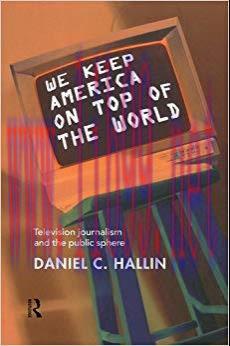 We Keep America on Top of the World: Television Journalism and the Public Sphere (Communication...