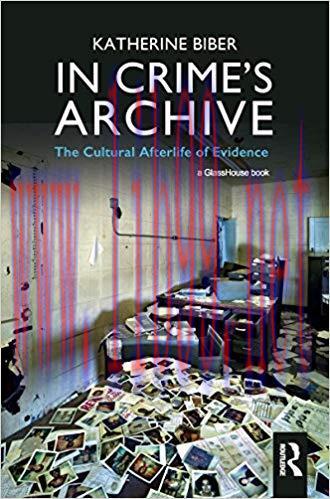 In Crime&rsquo;s Archive: The Cultural Afterlife of Evidence 1st Edition,