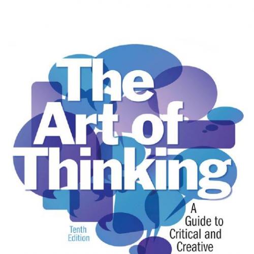 Art of Thinking A Guide to Critical and Creative 10th Edition, The