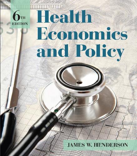 (Solution Manual)Health Economics and Policy , 6th Edition by James W. Henderson.zip
