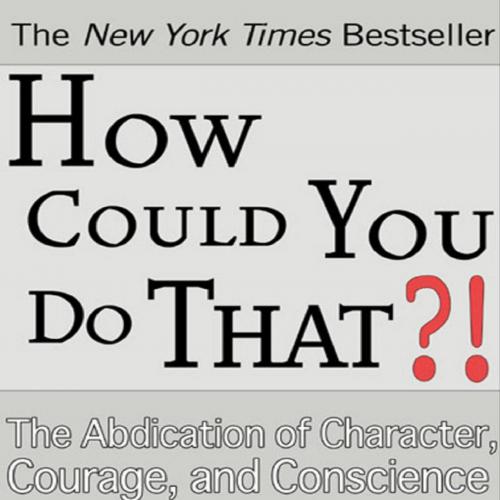 How Could You Do That The Abdication of Character, Courage, and Conscience - Laura Schlessinger