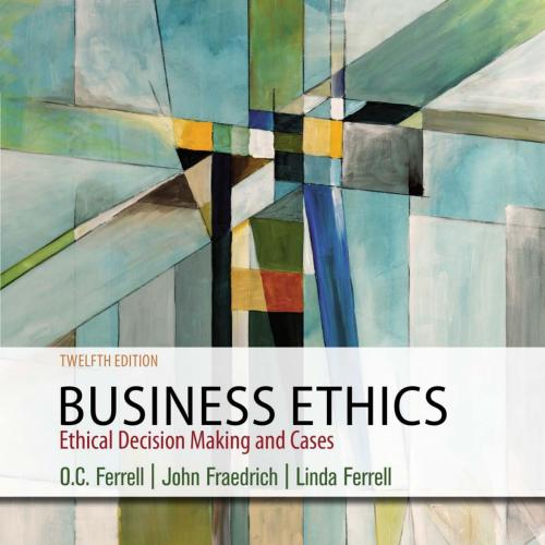 Business Ethics_ Ethical Decision Making & Cases, 12th ed_