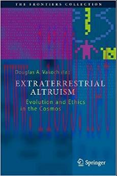Extraterrestrial Altruism: Evolution and Ethics in the Cosmos (The Frontiers Collection) 2014 E...