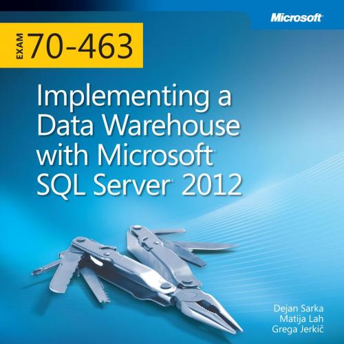 Implementing a Data Warehouse with Microsoft SQL Server 2012-Training Kit Exam 70-463 (2012)