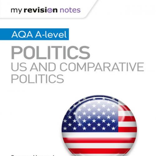 My Revision Notes_ AQA A-level Politics_ US and Comparative Politics - Rowena Hammal & Simon Le...
