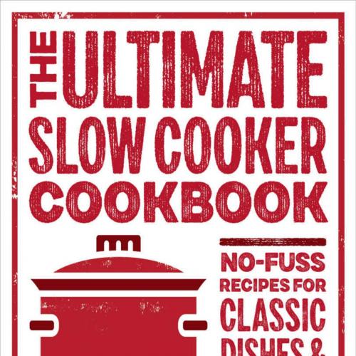 Ultimate Slow Cooker Cookbook_ No-Fuss Recipes for Classic Dishes & New Favorites, The