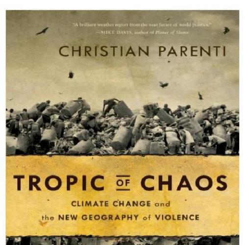 Tropic of Chaos Climate Change and the New Geography of Violence - Christian Parenti