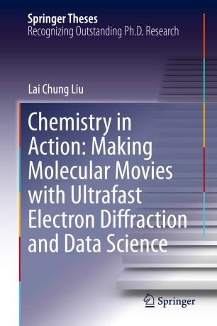 Chemistry in Action Making Molecular Movies with Ultrafast Electron Diffraction and Data Scienc...