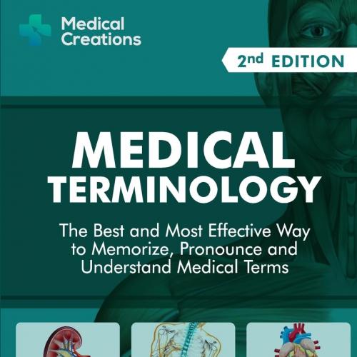 Medical Terminology The Best and Most Effective Way to Memorize, Pronounce and Understand Medic...