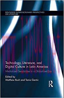 Technology, Literature, and Digital Culture in Latin America: Mediatized Sensibilities in a Glo...