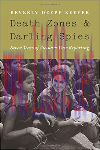 Death Zones and Darling Spies: Seven Years of Vietnam War Reporting (Studies in War, Society, a...