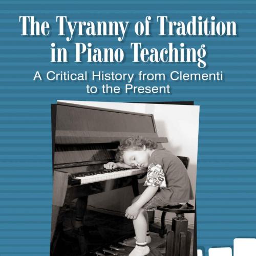 Tyranny of Tradition in Piano Teaching - Walter Ponce, The - Walter Ponce
