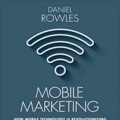 Mobile Marketing_ How Mobile Technology is Revolutionizing Marketing, Communications and Advert...