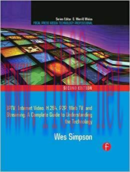Video Over IP: IPTV, Internet Video, H.264, P2P, Web TV, and Streaming: A Complete Guide to Und...
