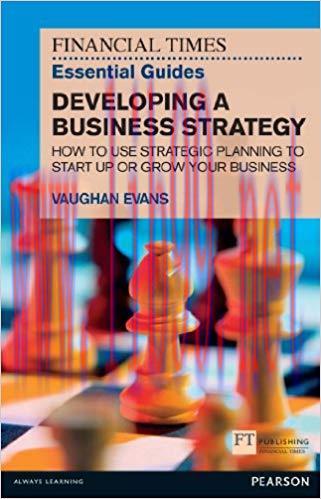 FT Essential Guide to Developing a Business Strategy: How to Use Strategic Planning to Start Up...