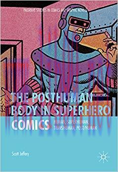 The Posthuman Body in Superhero Comics: Human, Superhuman, Transhuman, Post/Human (Palgrave Stu...