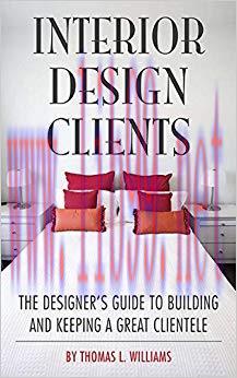 Interior Design Clients: The Designer&rsquo;s Guide to Building and Keeping a Great Clientele 1st Edi...