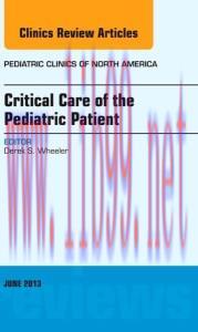 [AME]Critical Care of the Pediatric Patient, An Issue of Pediatric Clinics, 1e (The Clinics: In...