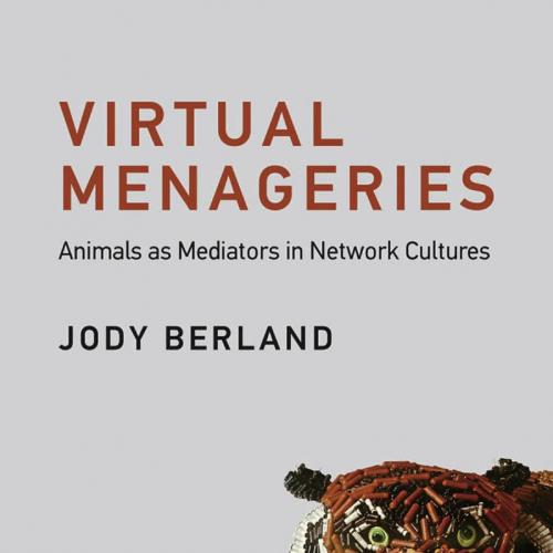 Virtual Menageries - Jody Berland