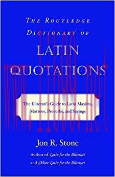 The Routledge Dictionary of Latin Quotations: The Illiterati&rsquo;s Guide to Latin Maxims, Mottoes, ...