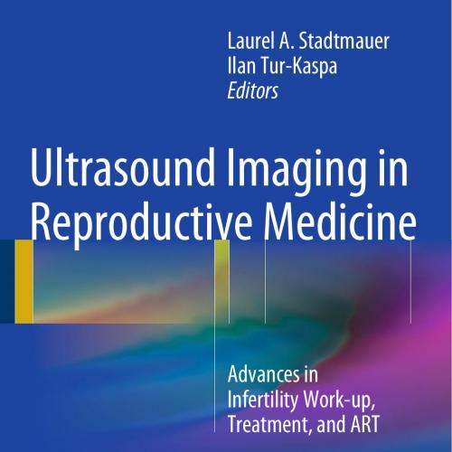 Ultrasound Imaging in Reproductive Medicine Advances in Infertility Work-up, Treatment, and ART...