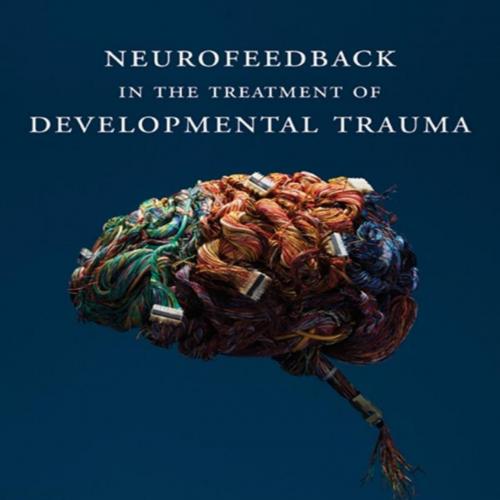 Neurofeedback in the Treatment of Developmental Trauma