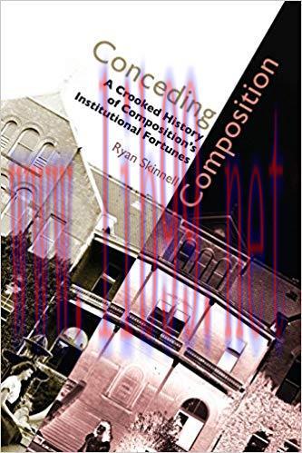 Conceding Composition: A Crooked History of Composition&rsquo;s Institutional Fortunes 1st Edition,