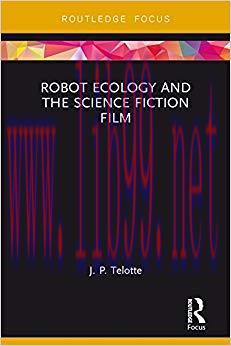 Robot Ecology and the Science Fiction Film (Routledge Focus on Film Studies Book 1) 1st Edition...