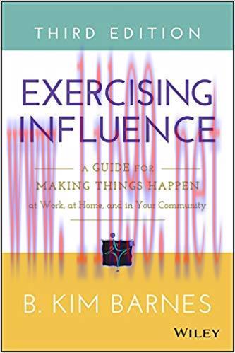 Exercising Influence: A Guide for Making Things Happen at Work, at Home, and in Your Community ...