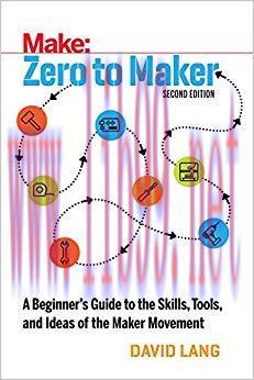 Zero to Maker: A Beginner&rsquo;s Guide to the Skills, Tools, and Ideas of the Maker Movement (Make: ...