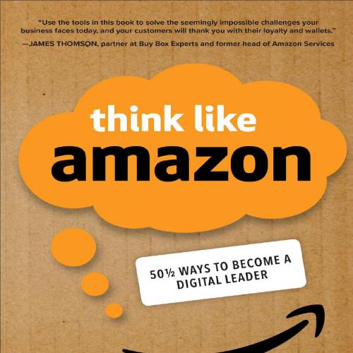 Think Like Amazon_ 50 1_2 Ideas to Become a Digital Leader - John Rossman