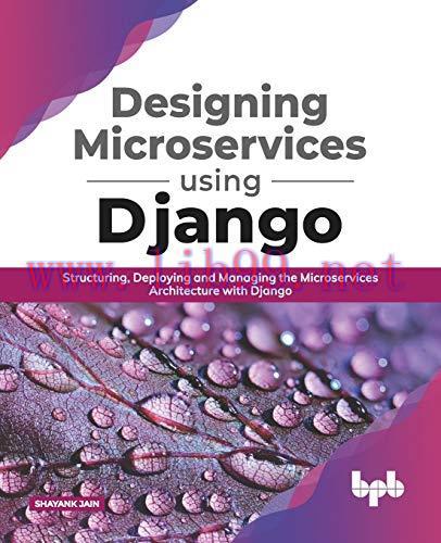 [FOX-Ebook]Designing Microservices Using Django: Structuring, Deploying and Managing the Micros...