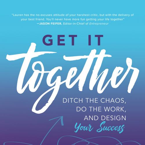Get It Together Ditch the Chaos, Do the Work, and Design your Success