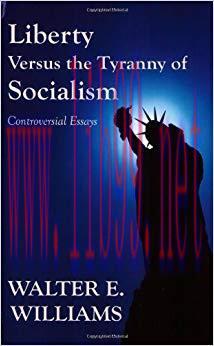 Liberty Versus the Tyranny of Socialism: Controversial Essays 1st Edition,